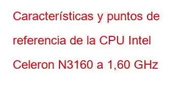 Características y puntos de referencia de la CPU Intel Celeron N3160 a 1,60 GHz