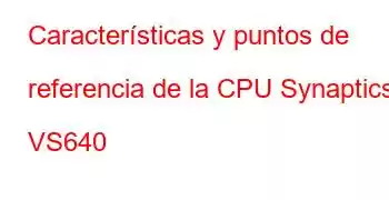 Características y puntos de referencia de la CPU Synaptics VS640