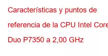 Características y puntos de referencia de la CPU Intel Core2 Duo P7350 a 2,00 GHz