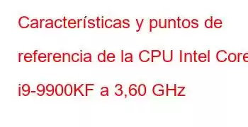 Características y puntos de referencia de la CPU Intel Core i9-9900KF a 3,60 GHz