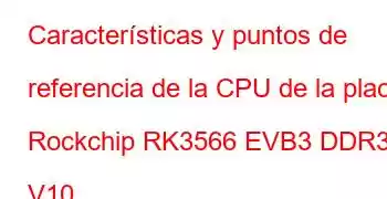 Características y puntos de referencia de la CPU de la placa Rockchip RK3566 EVB3 DDR3 V10