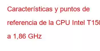 Características y puntos de referencia de la CPU Intel T1500 a 1,86 GHz