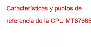 Características y puntos de referencia de la CPU MT8766B