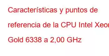 Características y puntos de referencia de la CPU Intel Xeon Gold 6338 a 2,00 GHz