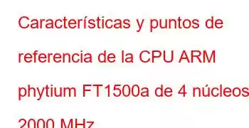 Características y puntos de referencia de la CPU ARM phytium FT1500a de 4 núcleos y 2000 MHz