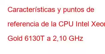 Características y puntos de referencia de la CPU Intel Xeon Gold 6130T a 2,10 GHz