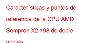 Características y puntos de referencia de la CPU AMD Sempron X2 198 de doble núcleo