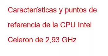 Características y puntos de referencia de la CPU Intel Celeron de 2,93 GHz