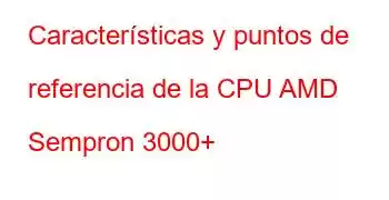 Características y puntos de referencia de la CPU AMD Sempron 3000+