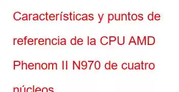 Características y puntos de referencia de la CPU AMD Phenom II N970 de cuatro núcleos