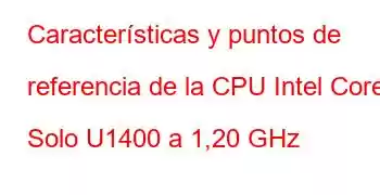 Características y puntos de referencia de la CPU Intel Core Solo U1400 a 1,20 GHz