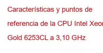 Características y puntos de referencia de la CPU Intel Xeon Gold 6253CL a 3,10 GHz