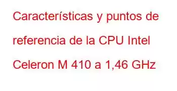 Características y puntos de referencia de la CPU Intel Celeron M 410 a 1,46 GHz