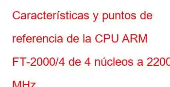 Características y puntos de referencia de la CPU ARM FT-2000/4 de 4 núcleos a 2200 MHz