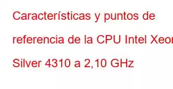 Características y puntos de referencia de la CPU Intel Xeon Silver 4310 a 2,10 GHz