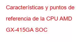 Características y puntos de referencia de la CPU AMD GX-415GA SOC