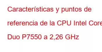 Características y puntos de referencia de la CPU Intel Core2 Duo P7550 a 2,26 GHz