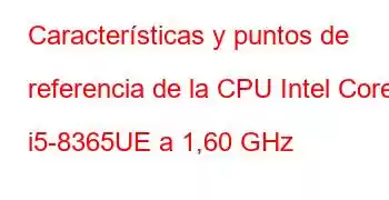 Características y puntos de referencia de la CPU Intel Core i5-8365UE a 1,60 GHz