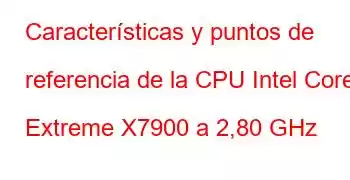 Características y puntos de referencia de la CPU Intel Core2 Extreme X7900 a 2,80 GHz