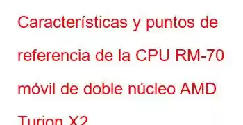 Características y puntos de referencia de la CPU RM-70 móvil de doble núcleo AMD Turion X2