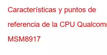 Características y puntos de referencia de la CPU Qualcomm MSM8917