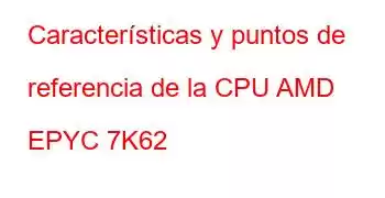 Características y puntos de referencia de la CPU AMD EPYC 7K62