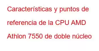 Características y puntos de referencia de la CPU AMD Athlon 7550 de doble núcleo