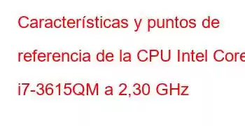 Características y puntos de referencia de la CPU Intel Core i7-3615QM a 2,30 GHz