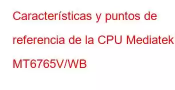 Características y puntos de referencia de la CPU Mediatek MT6765V/WB