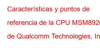 Características y puntos de referencia de la CPU MSM8920 de Qualcomm Technologies, Inc