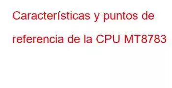 Características y puntos de referencia de la CPU MT8783