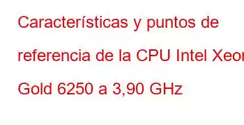 Características y puntos de referencia de la CPU Intel Xeon Gold 6250 a 3,90 GHz