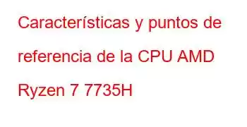 Características y puntos de referencia de la CPU AMD Ryzen 7 7735H