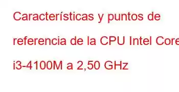 Características y puntos de referencia de la CPU Intel Core i3-4100M a 2,50 GHz