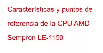 Características y puntos de referencia de la CPU AMD Sempron LE-1150