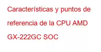 Características y puntos de referencia de la CPU AMD GX-222GC SOC