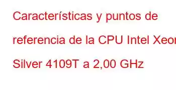 Características y puntos de referencia de la CPU Intel Xeon Silver 4109T a 2,00 GHz