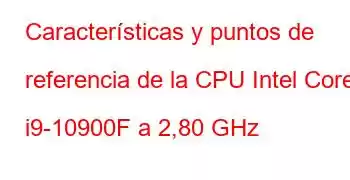 Características y puntos de referencia de la CPU Intel Core i9-10900F a 2,80 GHz