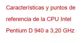 Características y puntos de referencia de la CPU Intel Pentium D 940 a 3,20 GHz