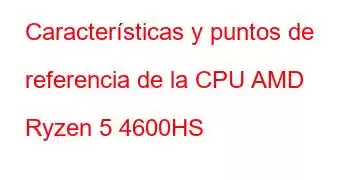 Características y puntos de referencia de la CPU AMD Ryzen 5 4600HS