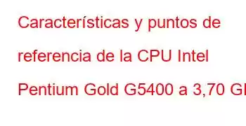 Características y puntos de referencia de la CPU Intel Pentium Gold G5400 a 3,70 GHz