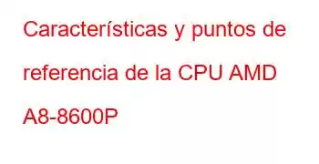 Características y puntos de referencia de la CPU AMD A8-8600P