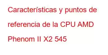 Características y puntos de referencia de la CPU AMD Phenom II X2 545