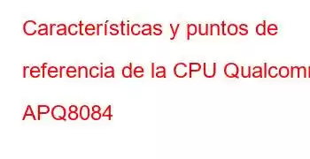 Características y puntos de referencia de la CPU Qualcomm APQ8084