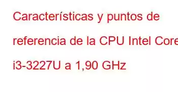 Características y puntos de referencia de la CPU Intel Core i3-3227U a 1,90 GHz