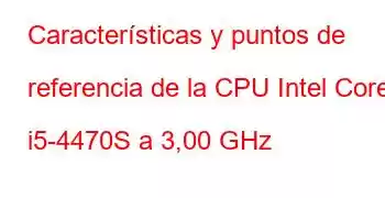 Características y puntos de referencia de la CPU Intel Core i5-4470S a 3,00 GHz