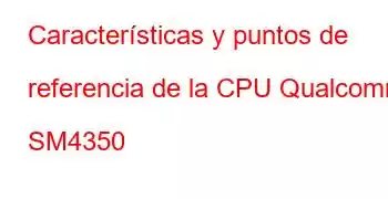 Características y puntos de referencia de la CPU Qualcomm SM4350