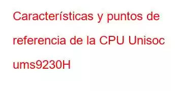 Características y puntos de referencia de la CPU Unisoc ums9230H