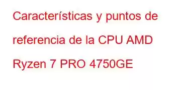 Características y puntos de referencia de la CPU AMD Ryzen 7 PRO 4750GE