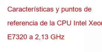 Características y puntos de referencia de la CPU Intel Xeon E7320 a 2,13 GHz